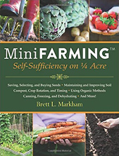 Mini Farming: Self-Sufficiency on 1/4 Acre, by  Brett L. Markham.