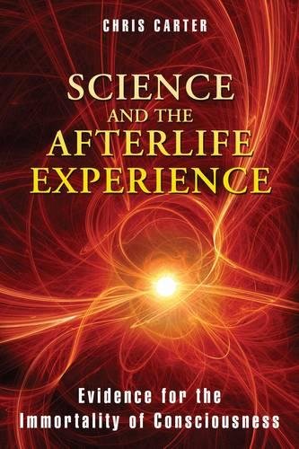 Science and the Afterlife Experience: Evidence for the Immortality of Consciousness, by Chris Carter - Near-Death Experience (NDE) Books - NDE Book Reviews on Survival.ark.net.au