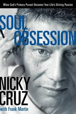 Soul Obsession: When God's Primary Pursuit Becomes Your Life's Driving Passion, by Nicky Cruz, with Frank Martin - Christian Books - Christian Book Reviews on survival.ark.net.au
