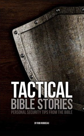 Tactical Bible Stories: Personal Security Tips from the Bible, by  Rob Robideau - Christian Books - Christian Book Reviews on survival.ark.net.au